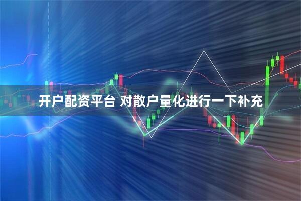 开户配资平台 对散户量化进行一下补充