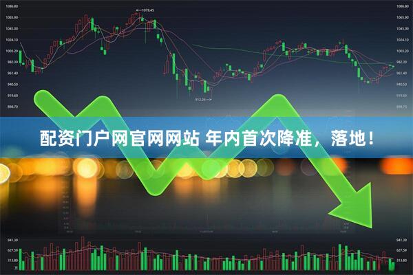 配资门户网官网网站 年内首次降准，落地！